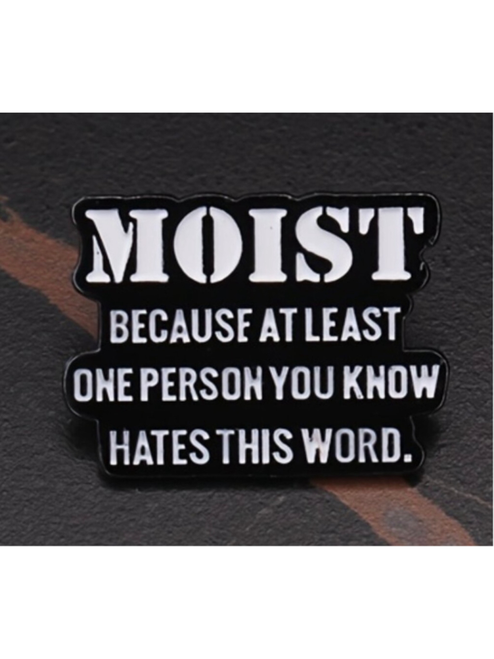 MOIST Because Someone Hates This Word Funny Enamel Lapel Pin